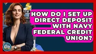 How Do I Set Up Direct Deposit With Navy Federal Credit Union? - Ask Your Bank Teller