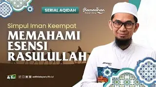 [ Serial Aqidah Eps 25 ] Simpul Iman Keempat : Memahami Esensi Rasulullah   - Ustadz Adi Hidayat
