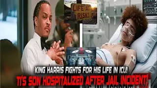 King Harris&rsquo; LIFE At RISK?! T.I.&rsquo;s Son HOSPITALIZED After Jail Chaos!