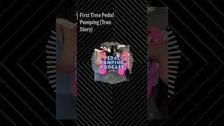 First Time Pedal Pumping True Story