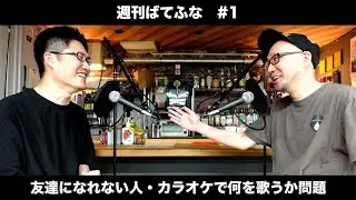 【週刊ばてふな】＃１　友達になれない人・カラオケで何を歌うか問題