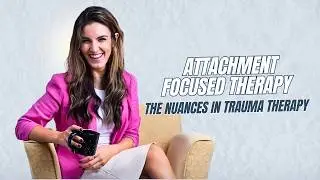 Attachment Focused Therapy | The Nuances In Trauma Therapy 