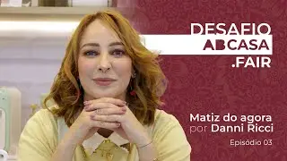 Desafio ABCasaFair - Matiz do Agora | @Danni.Ricci  EP.03