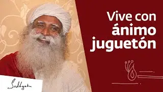 Vive con &aacute;nimo juguet&oacute;n | Sadhguru