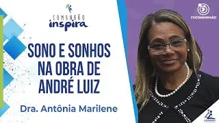 Comunhão Inspira | #53 - SONO E SONHOS NA OBRA DE ANDRÉ LUIZ - Dra. Antônia Marilene