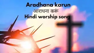 Aradhana karun worship song| आराधना करूं worship song 