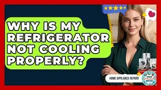 Why Is My Refrigerator Not Cooling Properly? - Home Appliance Report