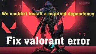 Fix Valorant We Couldn't Install a Required Dependency Error In Windows