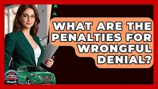 What Are The Penalties For Wrongful Denial? - Auto Coverage Explained