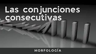 Las conjunciones consecutivas.