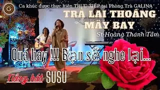 Nghe xong, chắc chắn Bạn sẽ nghe lại | TRẢ LẠI THOÁNG MÂY BAY(Hoàng Thanh Tâm) | SuSu. #DanhCaGalina