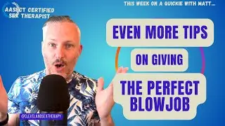 Quickie with Matt: Even More Tips On Giving The Perfect Blowjob