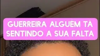 GUERREIRA ALGUÉM TÁ SENTINDO A SUA FALTA 