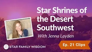 Star Shrines of the Desert Southwest I Jenna Layden I Ep 21 Clips