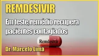 Coronav&iacute;rus e Redemsivir - O Que se Sabe Sobre Essa Droga - Dr. Marcelo Lima