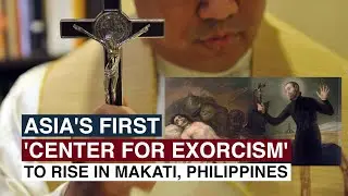 Asia's first 'center for exorcism' to rise in Makati, Philippines | Sagisag PH