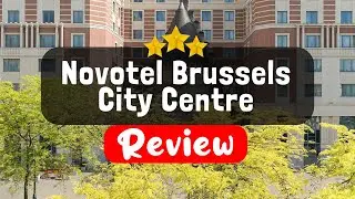Novotel Brussels City Centre Brussels Review - Should You Stay At This Hotel?