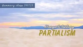 Summary Class : Mengerti Partialism [240723]