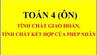 To&aacute;n 4_T&iacute;nh chất giao ho&aacute;n v&agrave; t&iacute;nh chất kết hợp của ph&eacute;p nh&acirc;n (&ocirc;n)_GV Nguyễn Hiền_0981.555.967