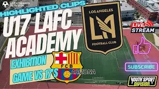 EXHIBITION GAME U17 LAFC ACADEMY HOST BARCELONA RESIDENCY PROGRAM FROM ARIZONA AT CAL STATE LA.