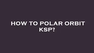 How to polar orbit ksp?