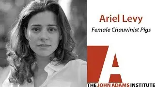 Ariel Levy on Female Chauvinist Pigs - The John Adams Institute