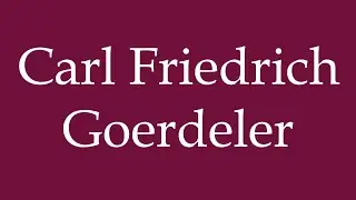 How to Pronounce ''Carl Friedrich Goerdeler'' Correctly in German