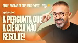 A PERGUNTA QUE A CIÊNCIA NÃO RESOLVE! | SÉRIE: PROVAS DE QUE DEUS EXISTE | P&O