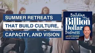 Summer Retreats That Build Culture, Capacity, and Vision | Financial Advisor Podcast