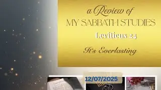 12072025 A Review of My Sabbath Study,  Understanding Covenant,  Leviticus 24, Its Everlasting