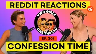 Confession Time | Reddit Reactions & Stories | Two Girls One Thread Podcast | Ep. 301