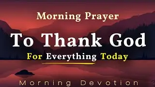 Thank God For Everything Today 🙏 Gratitude: The Morning Prayer That Changed My Life