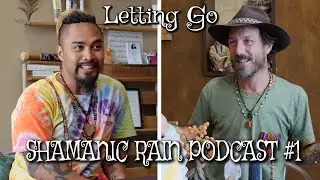 Shamanic Rain Podcast #1 | Letting Go
