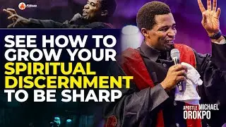 How To Grow Your Spiritual Discernment To Make It Sharp | Apostle Michael Orokpo