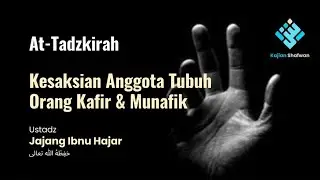 40. Bab Kesaksian Anggota Tubuh Orang Kafir & Munafik - Ustadz Jajang Ibnu Hajar
