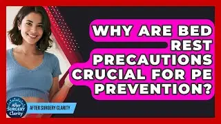 Why Are Bed Rest Precautions Crucial For PE Prevention? - After Surgery Clarity