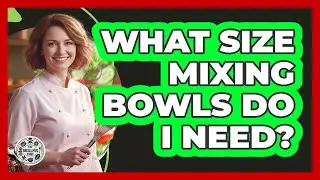 What Size Mixing Bowls Do I Need?