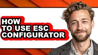 How to Use Esc Configurator - Full Guide