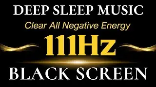 111Hz Solfeggio Frequency Black Screen | Clear All Negative Energy - Positive Healing Tranquility