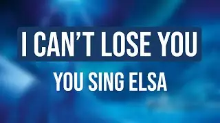 I CANT LOSE YOU - FROZEN THE MUSICAL - YOU SING ELSA