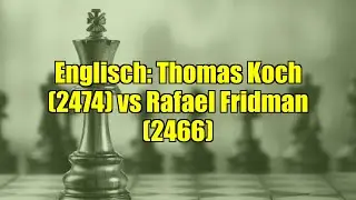 Englisch: Thomas Koch (2474) vs Rafael Fridman (2466)