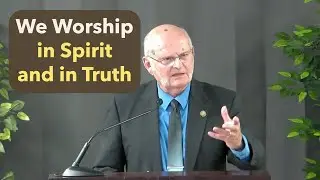 We Worship in Spirit and in Truth, by Keith Haab 6/28/2025