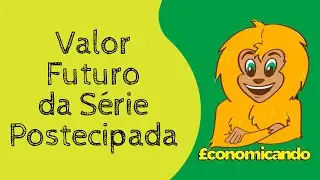 05 - Séries de Pagamentos: Dedução do Valor Futuro da Série Postecipada