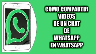 C&oacute;mo compartir videos de un chat de WhatsApp en WhatsApp