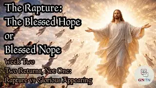 The Rapture: The Blessed Hope or Blessed Nope Two Returns, Not One: Rapture vs Glorious Appearing
