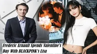 Frederic Arnault Spends Valentine&rsquo;s Day With BLACKPINK&rsquo;s Lisa, Despite Her Busy, #kpop #lisa #a2z