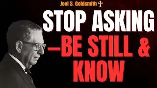 STOP ASKING GOD: BE STILL & KNOW the PRESENCE WITHIN | Joel S. Goldsmith Inspired