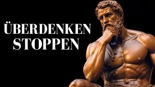 10 stoische Wege, das &Uuml;BERDENKEN zu STOPPEN | STOIZISMUS