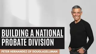 Building a National Probate Division | with Peter Hernandez of DouglasElliman