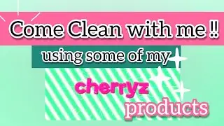 Come Clean With Me ~ (using my cherryz products)